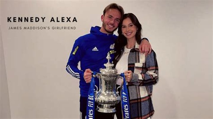 James Maddison Wife: Meet Kennedy Alexa