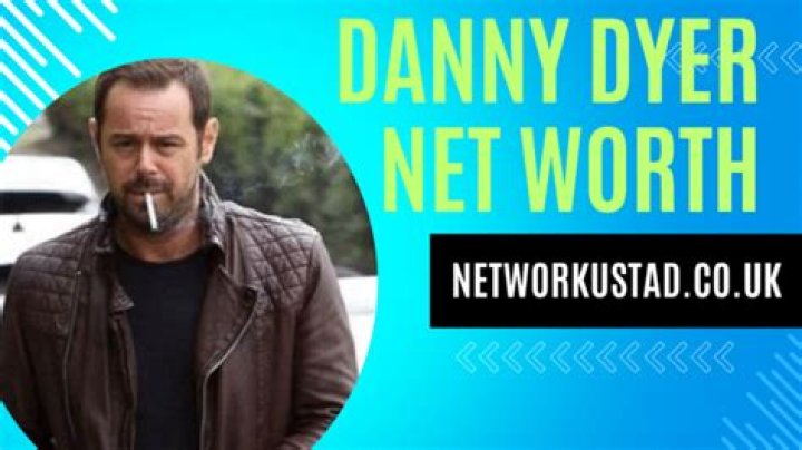 What is Danny Dyer’s Net Worth?